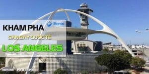 Sân bay Quốc tế Los Angeles: Chi tiết và hướng dẫn